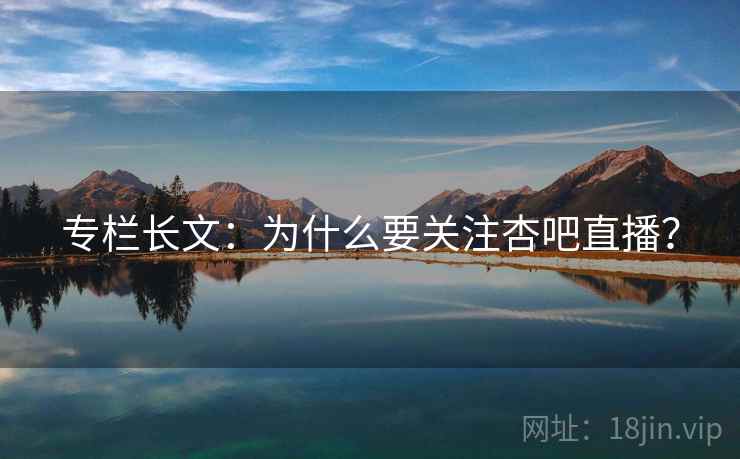 专栏长文：为什么要关注杏吧直播？