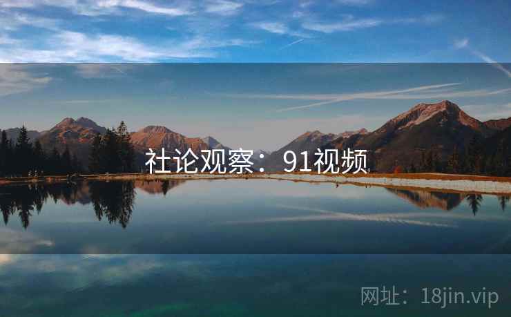 社论观察：91视频