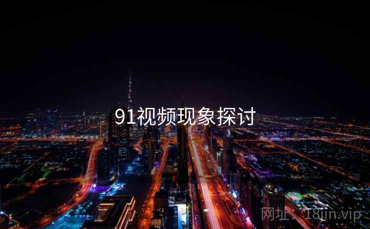 91视频现象探讨 91视频现象探讨
