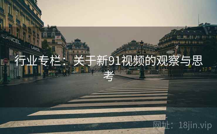 行业专栏:关于新91视频的观察与思考 行业专栏:关于新91视频的观察与思考
