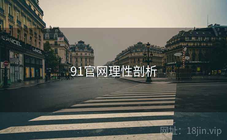 91官网理性剖析 91官网理性剖析