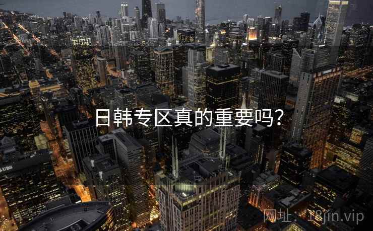 日韩专区真的重要吗? 日韩专区真的重要吗?