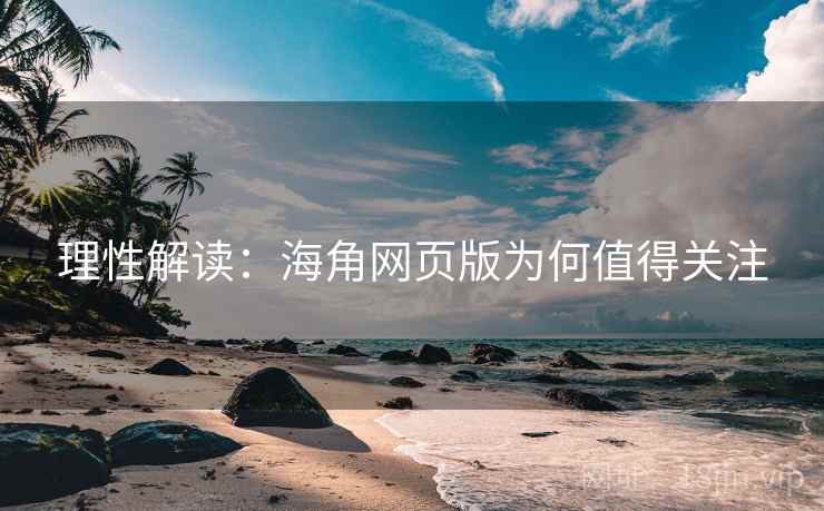 理性解读:海角网页版为何值得关注 理性解读:海角网页版为何值得关注